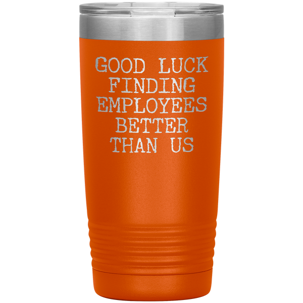 Good Luck Finding Employees Better Than Us Tumbler Boss Leaving Gifts Metal Mug Insulated Hot Cold Travel Cup 20oz BPA Free