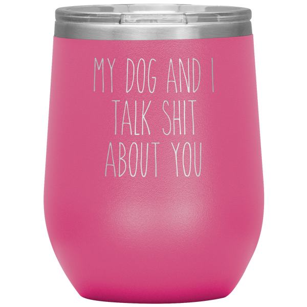 My Dog and I Talk Shit About You Stemless Insulated Travel Wine Tumbler BPA Free 12oz
