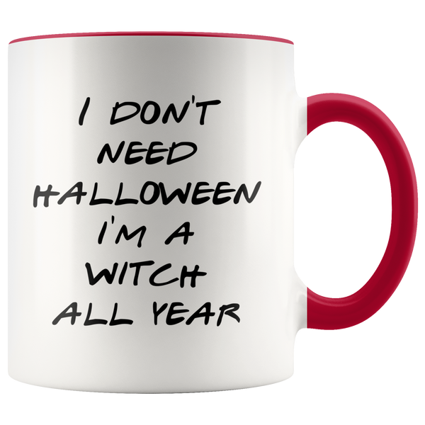 Halloween Witch Mug Gift for Her Funny Halloween Gifts Mug Funny I Don't Need Halloween I'm a Witch All Year Coffee Cup