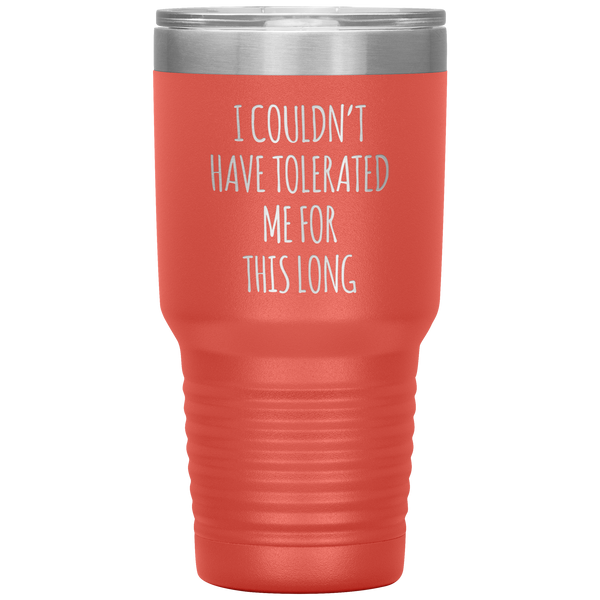 I Couldn't Have Tolerated Me For This Long Tumbler Travel Coffee Cup 30oz BPA Free