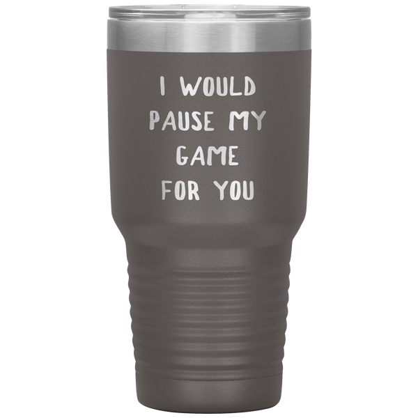 Gamer Gift for Boyfriend Girlfriend Gaming I Would Pause My Game for You Tumbler Travel Coffee Cup 30oz BPA Free