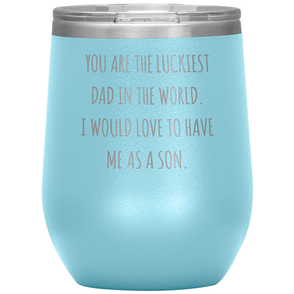 Happy Father's Day Gift From Son Funny Dad Gifts You are the Luckiest Dad in the World Travel Wine Tumbler BPA Free 12oz