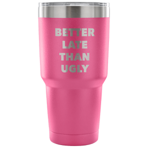 Better Late Than Ugly Tumbler Metal Mug Double Wall Vacuum Insulated Hot & Cold Travel Cup 30oz BPA Free-Cute But Rude