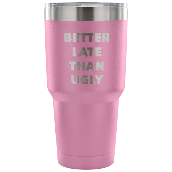Better Late Than Ugly Tumbler Metal Mug Double Wall Vacuum Insulated Hot & Cold Travel Cup 30oz BPA Free-Cute But Rude