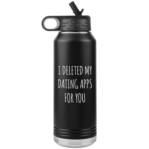 I Deleted My Dating Apps for You Funny Gift Newly Online Dating New Relationship Insulated Water Bottle 32oz BPA Free