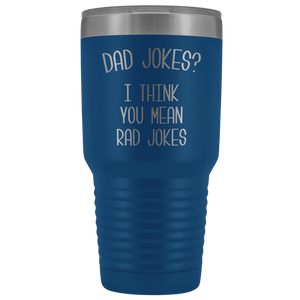 Dad Jokes Tumbler I Think You Mean Rad Jokes Funny Father's Day Gift Metal Mug Insulated Hot Cold Travel Coffee Cup 30oz BPA Free