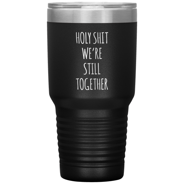 Funny Anniversary Gift Holy Shit We're Still Together Tumbler Travel Coffee Cup 30oz BPA Free