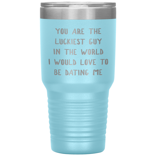 Funny Boyfriend Gift You Are the Luckiest Guy in the World I Would Love Dating Me Tumbler Travel Coffee Cup 30oz BPA Free