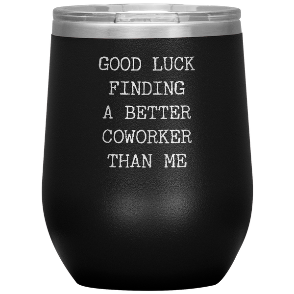 Good Luck Finding a Better Coworker Than Me Stemless Insulated Wine Tumbler BPA Free 12oz