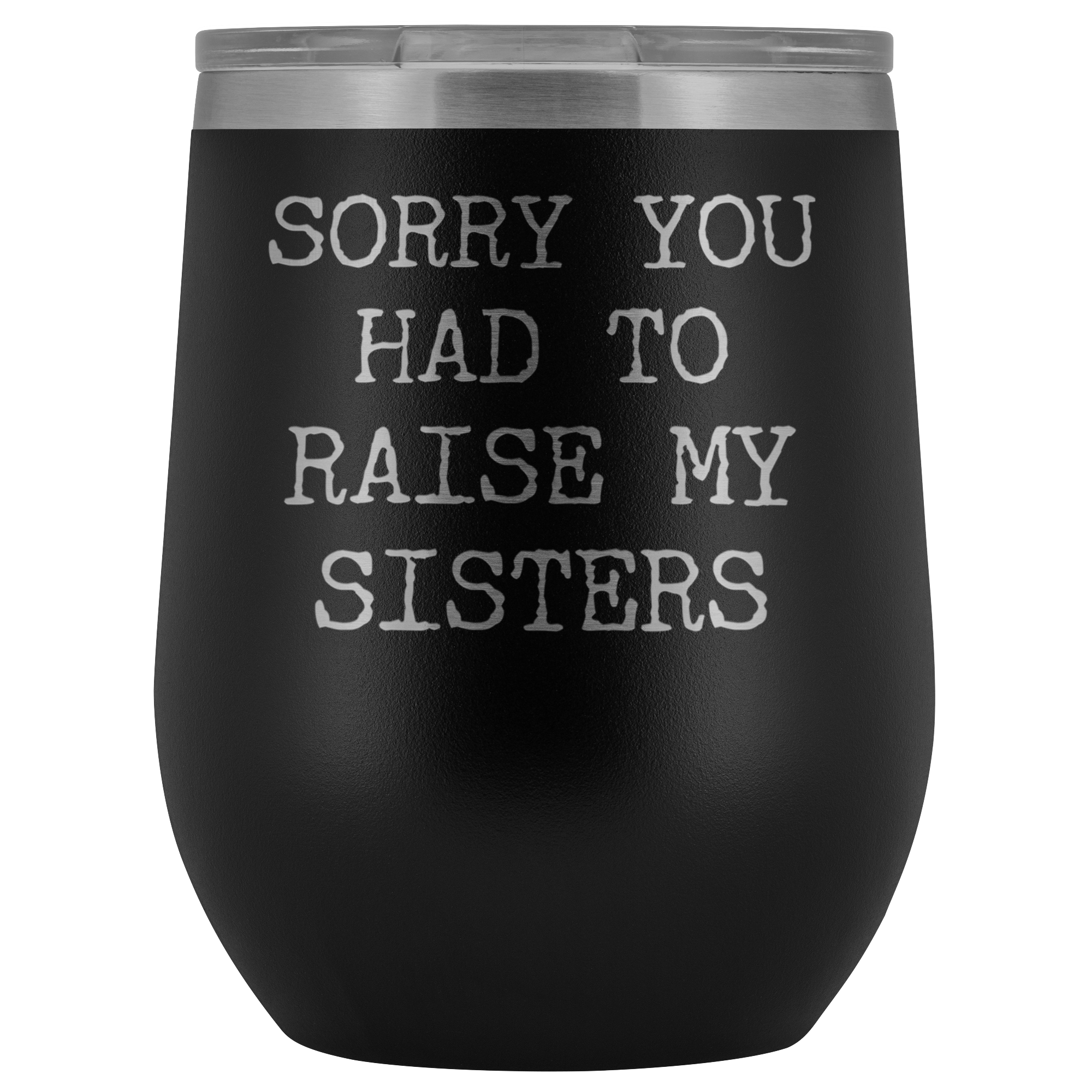 Funny Mother's Day Gift Sorry You Had to Raise My Sisters Stemless Stainless Steel Insulated Wine Tumbler Cup BPA Free 12oz