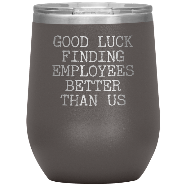 Good Luck Finding Employees Better Than Us Funny Boss Leaving Goodbye Gifts Stemless Wine Tumbler Insulated Travel Cup 30oz BPA Free