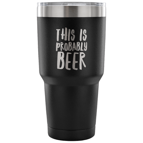 This Is Probably Beer Tumbler Double Wall Vacuum Insulated Hot Cold Travel Cup 30oz BPA Free