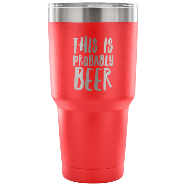 This Is Probably Beer Tumbler Double Wall Vacuum Insulated Hot Cold Travel Cup 30oz BPA Free