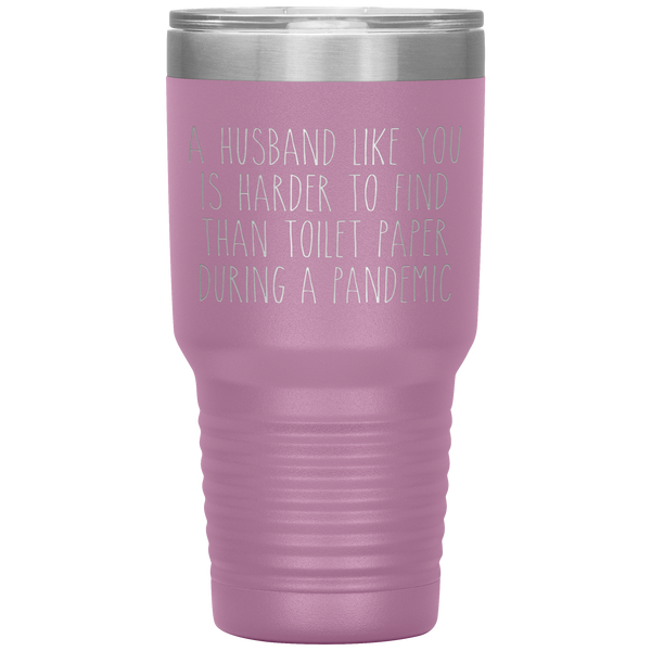 A Husband Like You is Harder to Find Than Toilet Paper During a Pandemic Tumbler Mug Travel Coffee Cup 30oz BPA Free