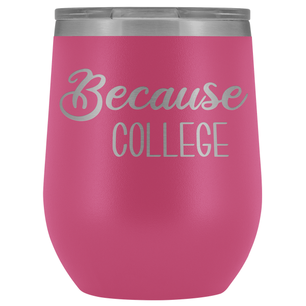 Because College Student Wine Tumbler Funny Drinking Gifts Stemless Insulated Hot Cold BPA Free 12oz Travel Sippy Cup