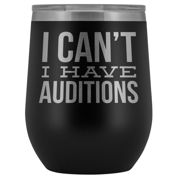 Aspiring Actor Gift for Theater Actress I Can't I Have Auditions Wine Tumbler Funny Steel Insulated Travel Cup BPA Free 12oz