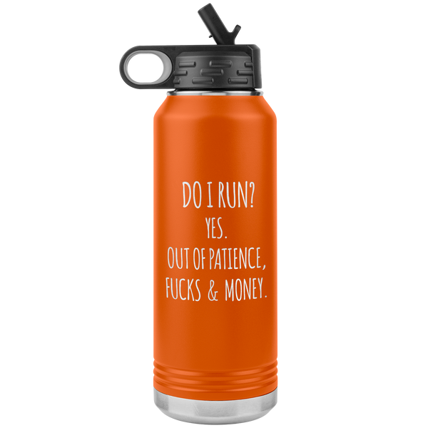 Do I Run Yes Out of Patience Fucks and Money Insulated Water Bottle Tumbler 32oz BPA Free