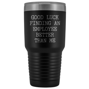 Good Luck Finding An Employee Better Than Me Tumbler Boss Leaving Gifts Metal Mug Double Wall Vacuum Insulated Hot Cold Travel Cup 30oz BPA Free
