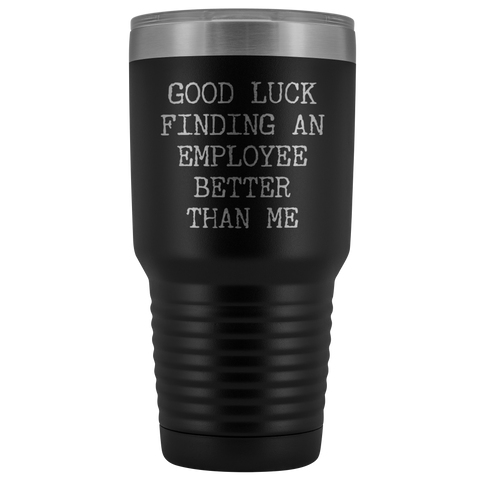 Good Luck Finding An Employee Better Than Me Tumbler Boss Leaving Gifts Metal Mug Double Wall Vacuum Insulated Hot Cold Travel Cup 30oz BPA Free