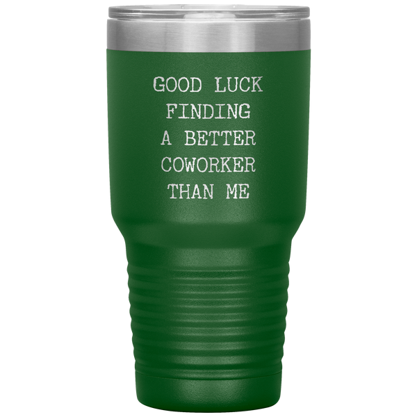 Good Luck Finding a Better Coworker Than Me Tumbler Travel Coffee Cup 30oz BPA Free