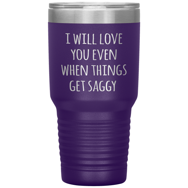 Funny Valentine's Day Tumbler I Will Love You Even When Things Get Saggy Travel Coffee Cup 30oz BPA Free