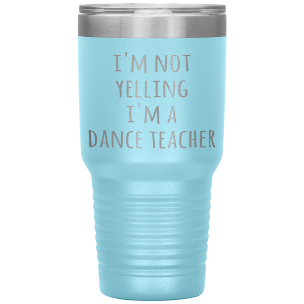 Dance Teacher Tumbler I'm Not Yelling I'm a Dance Teacher Funny Travel Coffee Cup 30oz BPA Free
