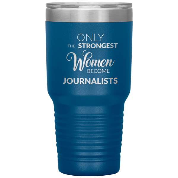 Gifts for Journalists Journalism Tumbler Only the Strongest Women Become Journalists Travel Coffee Cup 30oz BPA Free