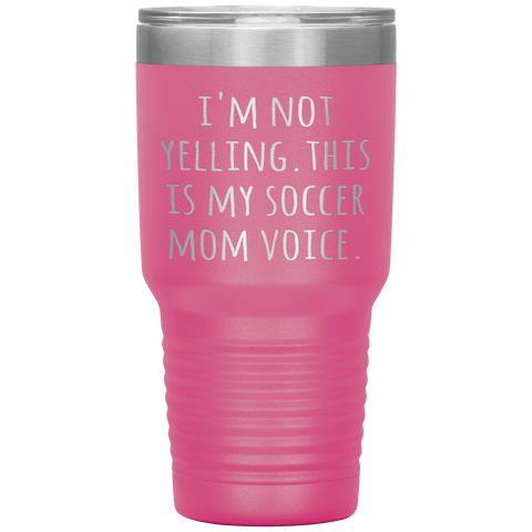Funny Mom Tumbler I'm Not Yelling This is My Soccer Mom Voice Gift Travel Coffee Cup 30oz BPA Free
