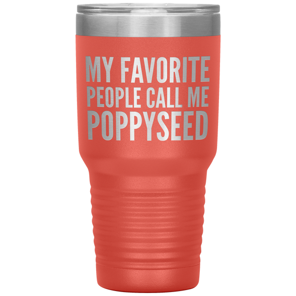 My Favorite People Call Me Poppyseed Tumbler 30 oz.