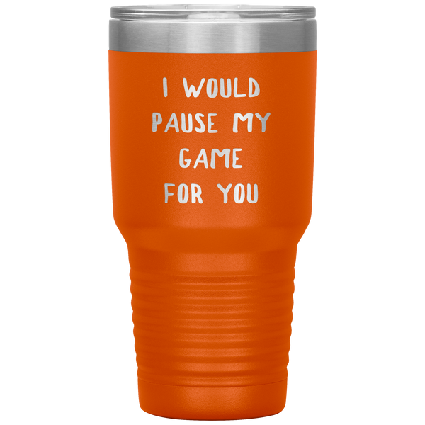 Gamer Gift for Boyfriend Girlfriend Gaming I Would Pause My Game for You Tumbler Travel Coffee Cup 30oz BPA Free