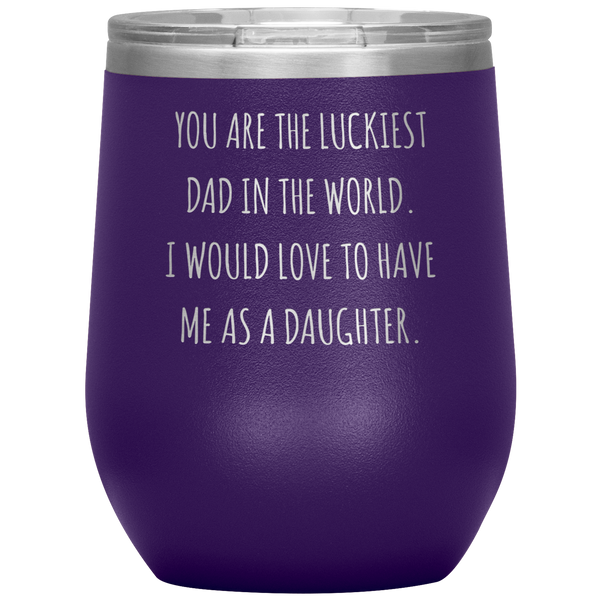 Happy Father's Day Gift From Daughter Funny Dad Gifts You are the Luckiest Dad in the World Travel Wine Tumbler BPA Free 12oz
