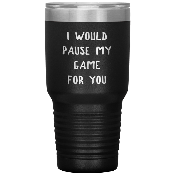 Gamer Gift for Boyfriend Girlfriend Gaming I Would Pause My Game for You Tumbler Travel Coffee Cup 30oz BPA Free