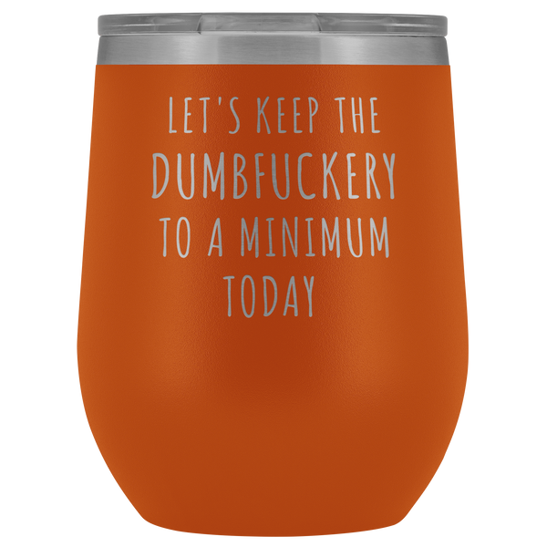Let's Keep the Dumbfuckery to a Minimum Today Funny Office Coworker Gift Stemless Insulated Wine Tumblers Hot Cold BPA Free 12oz Travel Cup