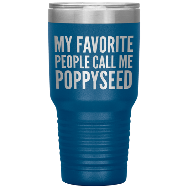 My Favorite People Call Me Poppyseed Tumbler 30 oz.