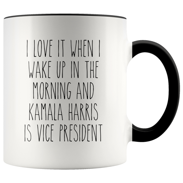 I Love it When I Wake Up in the Morning and Kamala Harris is President Mug Democrat Coffee Cup