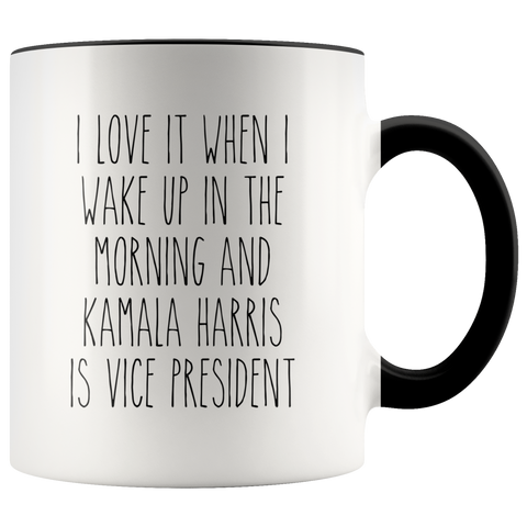 I Love it When I Wake Up in the Morning and Kamala Harris is President Mug Democrat Coffee Cup