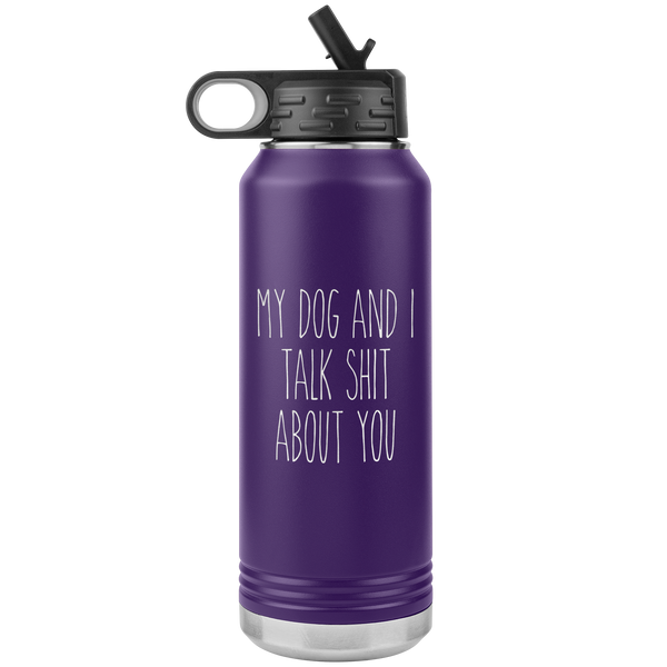 Funny Dog Owner Gift My Dog and I Talk Shit About You Insulated Water Bottle Tumbler 32oz BPA Free