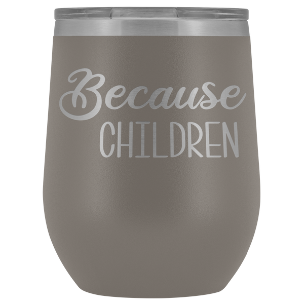 Because Children Wine Tumbler Funny Mom Sippy Cup Gifts for Teachers & Daycare Providers Stemless Stainless Steel Insulated Tumblers Hot Cold BPA Free 12oz Travel Cup