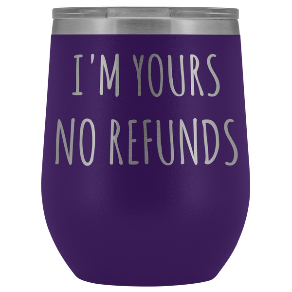 I'm Yours No Refunds Boyfriend Gift Idea Girlfriend Gifts Wine Tumbler Husband Wife Stemless Insulated Cup BPA Free 12oz