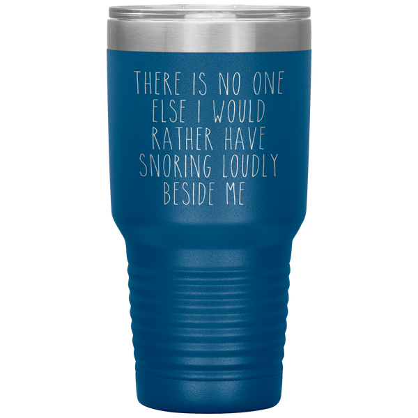 Funny Husband Gift There is No One Else I Would Rather Have Snoring Loudly Beside Me Tumbler Travel Coffee Cup 30oz BPA Free