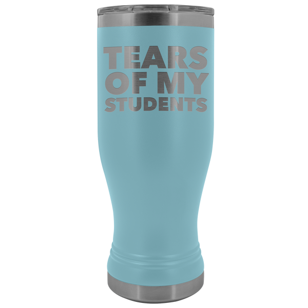 College Professor High School Teacher Gift My Students Tears of My Students Funny Pilsner Tumbler Mug Hot Cold Travel Coffee Cup 20oz BPA Free