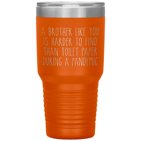 A Brother Like You is Harder to Find Than Toilet Paper During a Pandemic Tumbler Mug Travel Coffee Cup 30oz BPA Free