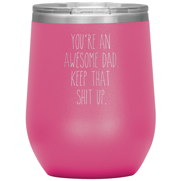 Father's Day Gift You're An Awesome Dad Keep That Shit Up Stemless Insulated Travel Wine Tumbler BPA Free 12oz