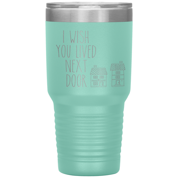 I Wish You Lived Next Door Tumbler I Miss You Long Distance Friendship Gift Travel Coffee Cup 30oz BPA Free