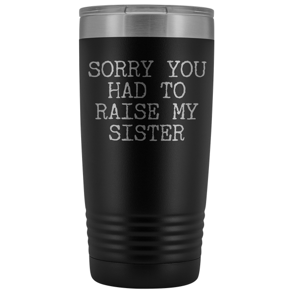 Mugs for Mom Mother's Day Gifts from Son Daughter Sorry You Had to Raise My Sister Tumbler Mug Insulated Travel Coffee Cup 20oz BPA Free