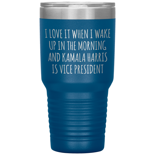 I Love it When I Wake Up in the Morning and Kamala Harris is Vice President Tumbler Insulated Travel Democrat Gifts Coffee Cup 30oz BPA Free