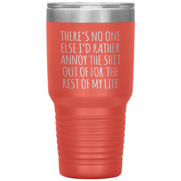 There's No One Else I'd Rather Annoy the Shit Out Of Funny Tumbler Travel Coffee Cup 30oz BPA Free