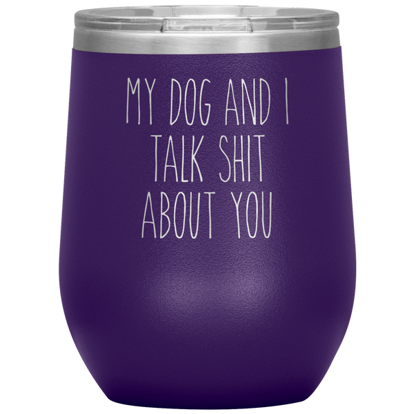 My Dog and I Talk Shit About You Stemless Insulated Travel Wine Tumbler BPA Free 12oz