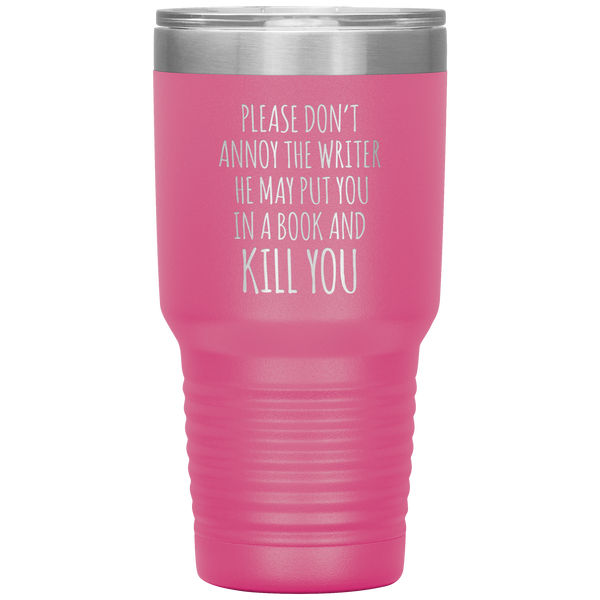 Do Not Annoy the Writer He May Put You in a Book and Kill You Tumbler Travel Coffee Cup 30oz BPA Free