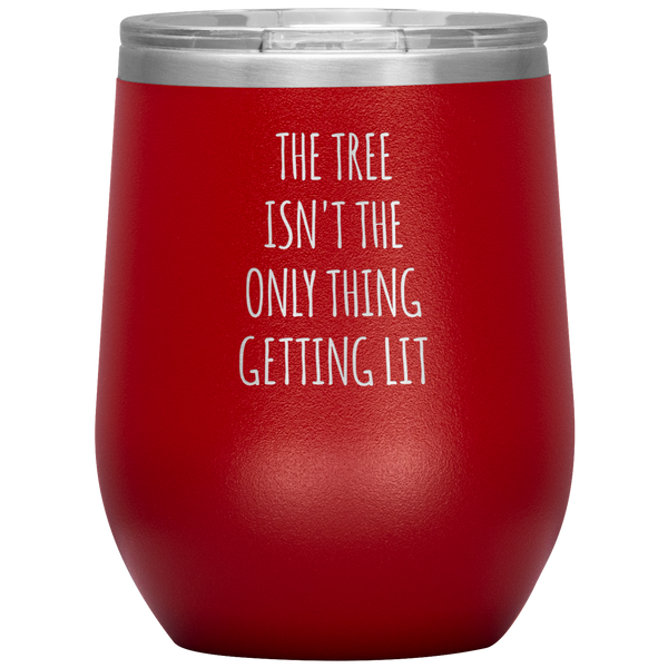The Tree Isn't the Only Thing Getting Lit Funny Christmas Gift Exchange Stemless Stainless Steel Insulated Wine Tumbler BPA Free 12oz